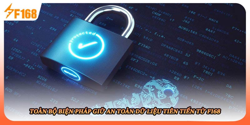 Toàn bộ biện pháp giữ an toàn dữ liệu tiên tiến từ F168